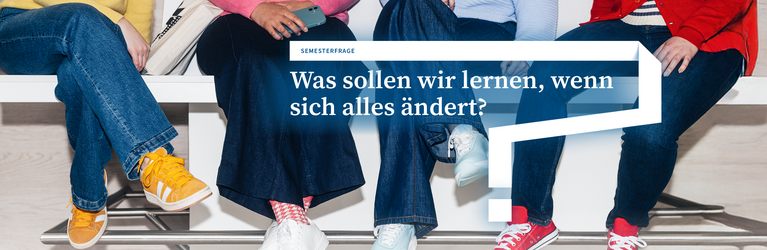 Semesterfrage: Was sollen wir lernen, wenn sich alles ändert?